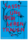 Poster "Lasst uns dem Leben trauen ... 2021"
